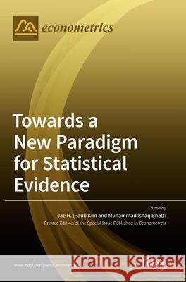 Towards a New Paradigm for Statistical Evidence Jae H. Kim Muhammad Ishaq Bhatti 9783036508825 Mdpi AG