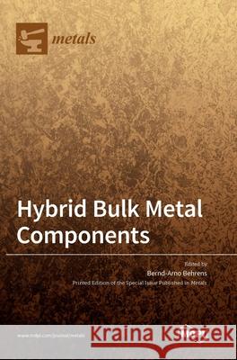 Hybrid Bulk Metal Components Bernd-Arno Behrens 9783036508849 Mdpi AG