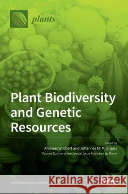 Plant Biodiversity and Genetic Resources Andreas W. Ebert Johannes M. M. Engels 9783036508948
