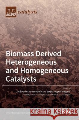 Biomass Derived Heterogeneous and Homogeneous Catalysts Mart Sergio Nogales Delgado Noga Delgado 9783036509082