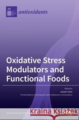 Oxidative Stress Modulators and Functional Foods Junsei Taira 9783036509389