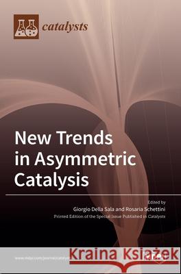 New Trends in Asymmetric Catalysis Giorgio Della Sala Rosaria Schettini 9783036509723 Mdpi AG