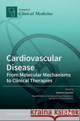 Cardiovascular Disease: From Molecular Mechanisms to Clinical Therapies Gaetano Santulli 9783036509938 Mdpi AG