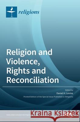 Religion and Violence, Rights and Reconciliation Daniel H 9783036510040