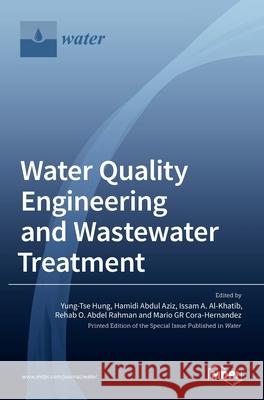 Water Quality Engineering and Wastewater Treatment Yung-Tse Hung Hamidi Abdul Aziz Issam A. Al-Khatib 9783036510224 Mdpi AG