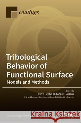 Tribological Behavior of Functional Surface: Models and Methods Pawel Pawlus Andrzej Dzierwa 9783036510361 Mdpi AG