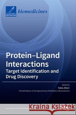 Protein-Ligand Interactions: Deciphering the Molecular Targets and the Mechanisms of Action of Drugs and Natural Compounds Fabio Altieri 9783036510507 Mdpi AG