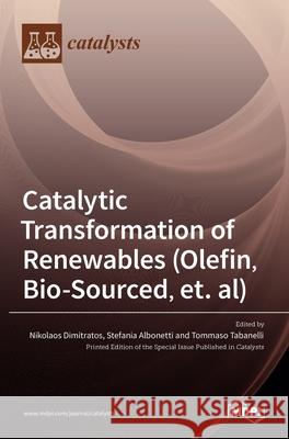 Catalytic Transformation of Renewables (Olefin, Bio-sourced, et. al) Nikolaos Dimitratos, Stefania Albonetti, Tommaso Tabanelli 9783036510682