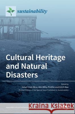 Cultural Heritage and Natural Disasters Ionut Cristi Nicu Alin Mihu-Pintilie Erich Nau 9783036510781 Mdpi AG