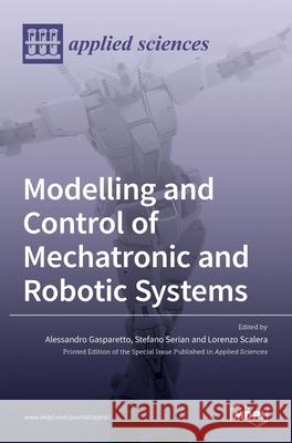 Modelling and Control of Mechatronic and Robotic Systems Alessandro Gasparetto Stefano Seriani Lorenzo Scalera 9783036511221