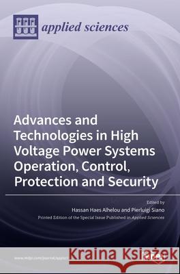 Advances and Technologies in High Voltage Power Systems Operation, Control, Protection and Security Hassan Hae Pierluigi Siano 9783036511405 Mdpi AG