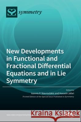 New Developments in Functional and Fractional Differential Equations and in Lie Symmetry Ioannis Stavroulakis H. Jafari 9783036511580