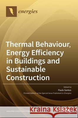 Thermal Behaviour, Energy Efficiency in Buildings and Sustainable Construction Paulo Santos 9783036511757 Mdpi AG