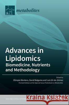 Advances in Lipidomics: Biomedicine, Nutrients and Methodology Olimpio Montero David Balgoma Luis Gil-De-G 9783036511863