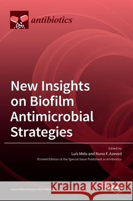 New Insights on Biofilm Antimicrobial Strategies Lu Melo Nuno F. Azevedo 9783036512211