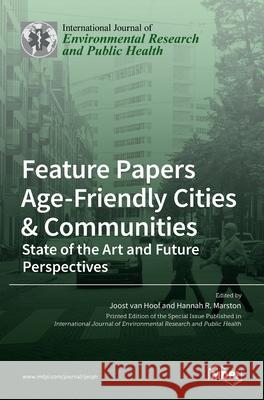 Feature Papers Age-Friendly Cities & Communities: State of the Art and Future Perspectives Joost Va Hannah Marston 9783036512273 Mdpi AG
