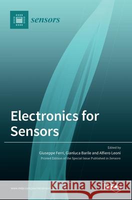 Electronics for Sensors Giuseppe Ferri Gianluca Barile Alfiero Leoni 9783036512402 Mdpi AG