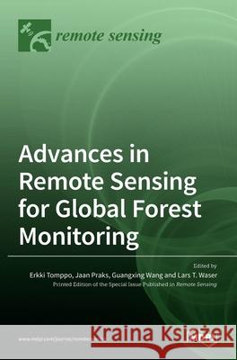 Advances in Remote Sensing for Global Forest Monitoring Erkki Tomppo Guangxing Wang Jaan Praks 9783036512525 Mdpi AG