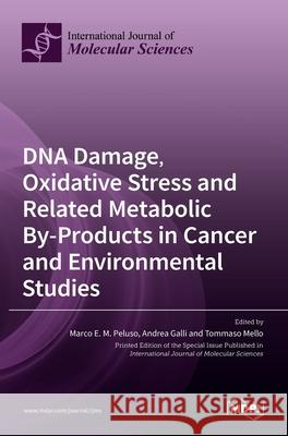 DNA Damage, Oxidative Stress and Related Metabolic By-Products in Cancer and Environmental Studies Li XI De-Wei Yin Jae Sun 9783036512709 Mdpi AG
