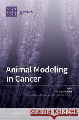 Animal Modeling in Cancer Vladimir Korinek 9783036512761