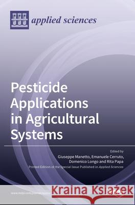 Pesticide Applications in Agricultural Systems Giuseppe Manetto Emanuele Cerruto Domenico Longo 9783036513034 Mdpi AG