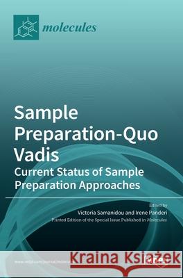 Sample Preparation-Quo Vadis: Current Status of Sample Preparation Approaches Victoria Samanidou Irene Panderi 9783036513102