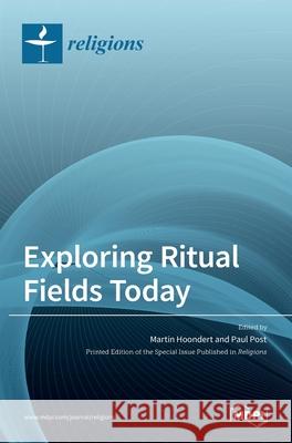 Exploring Ritual Fields Today Martin Hoondert Paul Post 9783036513126