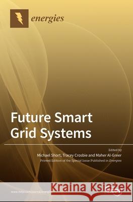 Future Smart Grid Systems Michael Short Tracey Crosbie Maher Al-Greer 9783036513362