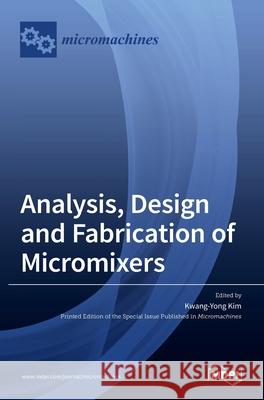 Analysis, Design and Fabrication of Micromixers Kwang-Yong Kim 9783036513683
