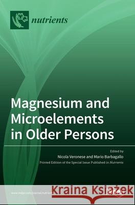 Magnesium and Microelements in Older Persons Nicola Veronese Mario Barbagallo 9783036514123