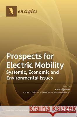 Prospects for Electric Mobility: Systemic, Economic and Environmental Issues Amela Ajanovic 9783036514208 Mdpi AG