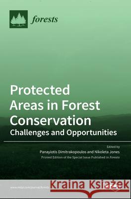 Protected Areas in Forest Conservation: Challenges and Opportunities Panayiotis Dimitrakopoulos Nikoleta Jones 9783036514246 Mdpi AG