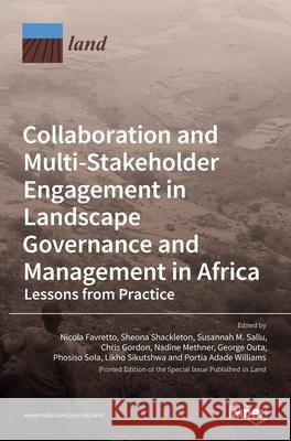 Collaboration and Multi-Stakeholder Engagement in Landscape Governance and Management in Africa Nicola Favretto, Sheona Shackleton, Susannah Sallu 9783036514772