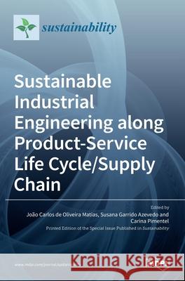 Sustainable Industrial Engineering along Product-Service Life Cycle/Supply Chain Jo d Susana Garrido Azevedo Carina Pimentel 9783036514871