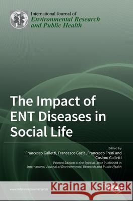 The Impact of ENT Diseases in Social Life Francesco Galletti Francesco Gazia Francesco Freni 9783036515045