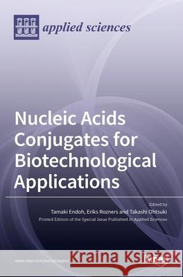 Nucleic Acids Conjugates for Biotechnological Applications Tamaki Endoh Eriks Rozners Takashi Ohtsuki 9783036515144