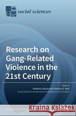 Research on Gang-Related Violence in the 21st Century Matthew Valasik Shannon E. Reid 9783036515342