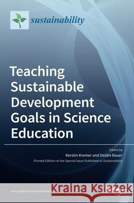 Teaching Sustainable Development Goals in Science Education Kerstin Kremer Deidre Bauer 9783036515571