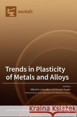 Trends in Plasticity of Metals and Alloys Mikha]ıl A Vincent Taupin 9783036515618 Mdpi AG