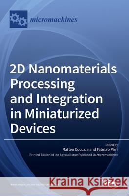 2D Nanomaterials Processing and Integration in Miniaturized Devices Matteo Cocuzza Fabrizio Pirri 9783036515700 Mdpi AG