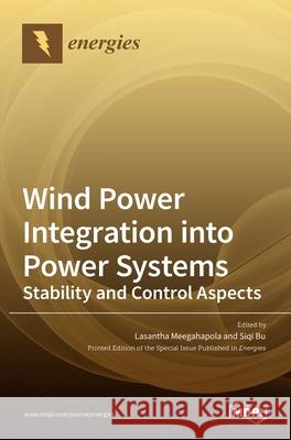 Wind Power Integration into Power Systems: Stability and Control Aspects Lasantha Meegahapola Siqi Bu 9783036516103