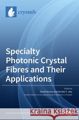 Specialty Photonic Crystal Fibres and Their Applications David Novoa Nicolas Y. Joly 9783036516141 Mdpi AG