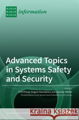 Advanced Topics in Systems Safety and Security Emil Pricop Grigore Stamatescu Jaouhar Fattahi 9783036516233 Mdpi AG