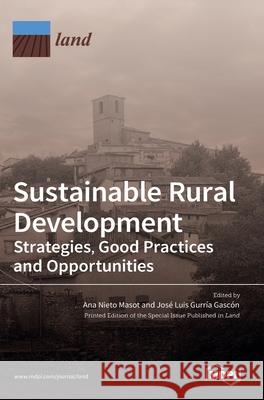 Sustainable Rural Development: Strategies, Good Practices and Opportunities Ana Nieto Masot Jos 9783036516424 Mdpi AG