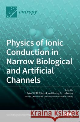 Physics of Ionic Conduction in Narrow Biological and Artificial Channels Peter V. E. McClintock Dmitry G 9783036516462 Mdpi AG