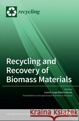 Recycling and Recovery of Biomass Materials Leonel Jorge Ribeiro Nunes 9783036516509