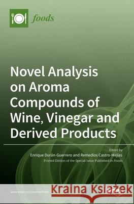 Novel Analysis on Aroma Compounds of Wine, Vinegar and Derived Products Castro-Mej Enrique Dur 9783036516622