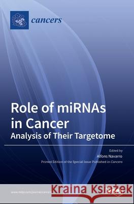 Role of miRNAs in Cancer: Analysis of Their Targetome Alfons Navarro 9783036516868 Mdpi AG