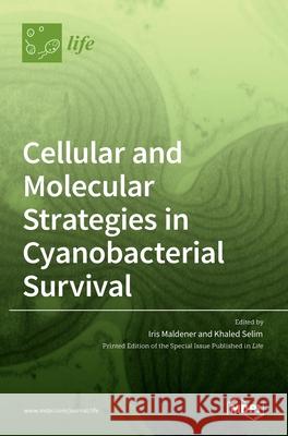 Cellular and Molecular Strategies in Cyanobacterial Survival Khaled Selim 9783036516882 Mdpi AG