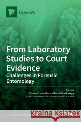 From Laboratory Studies to Court Evidence: Challenges in Forensic Entomology Damien Charabidze Daniel Mart 9783036517087